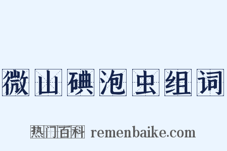 微山碘泡虫组词是什么意思的图片